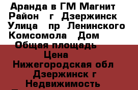 Аранда в ГМ Магнит › Район ­ г. Дзержинск › Улица ­ пр. Ленинского Комсомола › Дом ­ 17 › Общая площадь ­ 1 › Цена ­ 1 - Нижегородская обл., Дзержинск г. Недвижимость » Помещения аренда   . Нижегородская обл.,Дзержинск г.